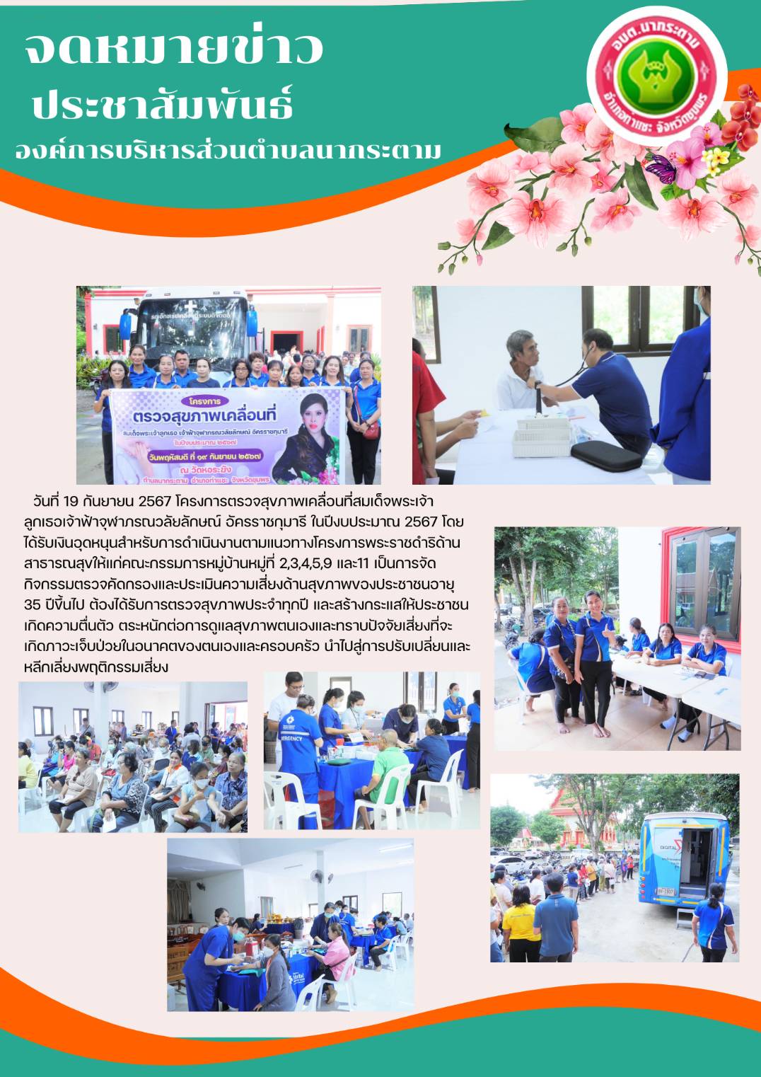 วันที่ 19 กันยายน 2567 โครงการตรวจสุขภาพเคลื่อนที่สมเด็จพระเจ้าลูกเธอเจ้าฟ้าจุฬาภรณวลัยลักษณ์ อัครราชกุมารี ในปีงบประมาณ 2567 โดยได้รับเงินอุดหนุนสำหรับการดำเนินงานตามแนวทางโครงการพระราชดำริด้านสาธารณสุขให้แก่คณะกรรมการหมู่บ้านหมู่ที่ 2,3,4,5,9 และ11 เป็นการจัดกิจกรรมตรวจคัดกรองและประเมินความเสี่ยงด้านสุขภาพของประชาชนอายุ 35 ปีขึ้นไป ต้องได้รับการตรวจสุขภาพประจําทุกปี และสร้างกระแสให้ประชาชนเกิดความตื่นตัว ตระหนักต่อการดูแลสุขภาพตนเองและทราบปัจจัยเสี่ยงที่จะเกิดภาวะเจ็บป่วยในอนาคตของตนเองและครอบครัว นําไปสู่การปรับเปลี่ยนและหลีกเลี่ยงพฤติกรรมเสี่ยง